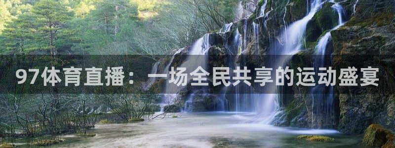龙门直播回放nba：97体育直播：一场全民共享的运动盛宴
